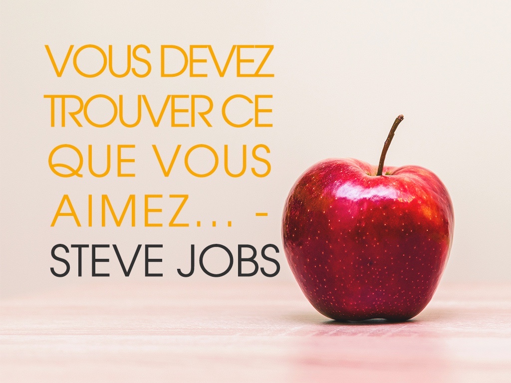 Citation “Vous devez trouver ce que vous aimez (...)”  Steve Jobs